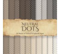 Neutral Dots Scrapbook Paper: 20 Double-Sided 8.5 x 8.5 Inch Pages of Dots Pattern in Soft, Neutral Colors for Scrapbooking, Junk Journals, Card Making, and Paper Crafts