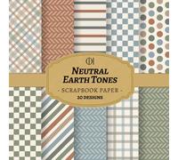 Neutral Earth Tones Scrapbook Paper: 20 Double-Sided Minimalist Designs Featuring Soft Neutral Earth Tones, Organic Shapes & Subtle Textures for Junk ... Card Making, Collage & DIY Crafts (Craft Pad)