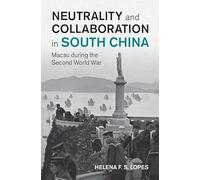 Neutrality and Collaboration in South China: Macau during the Second World War (Studies in the Social and Cultural History of Modern Warfare)