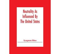 Neutrality As Influenced By The United States; A Dissertation Presented To The Faculty Of Princeton University In Candidacy For The Degree Of Doctor Of Philosophy