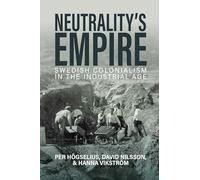 Neutrality’s Empire: Swedish Colonialism in the Industrial Age