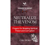 Neutralize the Venom: Prayers for Breaking Spiritual Poison and Corruption: 2 (Crushing the Serpent)