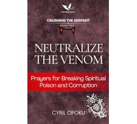 Neutralize the Venom: Prayers for Breaking Spiritual Poison and Corruption (Crushing the Serpent)