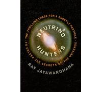 Neutrino Hunters: The Thrilling Chase for a Ghostly Particle to Unlock the Secrets of the Universe