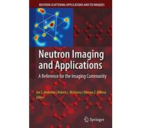 Neutron Imaging and Applications: A Reference for the Imaging Community (Neutron Scattering Applications and Techniques)