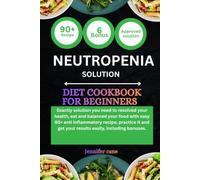 NEUTROPENIA DIET COOKBOOK FOR BEGINNERS: Exactly solution you need to resolved your health, eat and balanced your food with easy 90+ anti inflammatory ... get your results easily, including bonuses.