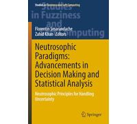 Neutrosophic Paradigms: Advancements in Decision Making and Statistical Analysis: Neutrosophic Principles for Handling Uncertainty (Studies in Fuzziness and Soft Computing)