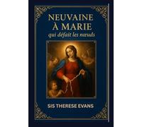 Neuvaine à Marie qui défait les nœuds: Une puissante prière de 9 jours pour guérir, restaurer et trouver la paix par l'intercession de Marie