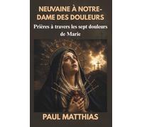 NEUVAINE À NOTRE-DAME DES DOULEURS: Neuf jours de prière, de réconfort et de réflexion à travers les sept douleurs de Marie, avec la litanie de Notre-Dame des Douleurs