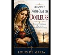 NEUVAINE À NOTRE-DAME DES DOULEURS: Trouver l'Espérance à Travers les Sept Douleurs de Marie (Catholic Treasury Library)