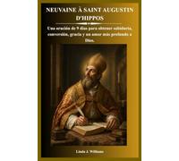 NEUVAINE À SAINT AUGUSTIN D'HIPPOS: Une prière de 9 jours pour la sagesse, la conversion, la grâce et un amour plus profond pour Dieu.