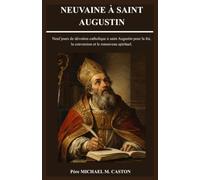NEUVAINE À SAINT AUGUSTIN: Neuf jours de dévotion catholique à saint Augustin pour la foi, la conversion et le renouveau spirituel. (French Edition)