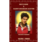 NEUVAINE À SAINT CHARLES ACUTIS: Un voyage de prière de neuf jours inspiré par la vie de saint Carlos Acutis (CATHOLIC NOVENAS AND DEVOTIONS)