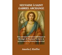 NEUVAINE À SAINT GABRIEL ARCHANGE: Une puissante dévotion catholique au Messager de Dieu pour la clarté, la protection et le renouveau spirituel