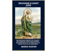 NEUVAINE À SAINT JUDE: UNE NEUVAINE COMPLÈTE DE 9 JOURS ET UNE DÉVOTION À SAINT JUDE THADDÉE, SON HISTOIRE DE VIE, LE CHAPELET ET LES PRIÈRES POUR LES CAS DÉSESPÉRÉS