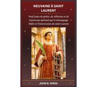NEUVAINE À SAINT LAURENT: Neuf jours de prière, de réflexion et de renouveau spirituel par le témoignage fidèle et l'intercession de saint Laurent