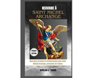 NEUVAINE À SAINT MICHEL ARCHANGE: Neuf jours de prière et d'intercession avec saint Michel Archange, protecteur de l'Église