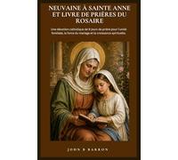 NEUVAINE À SAINTE ANNE ET LIVRE DE PRIÈRES DU ROSAIRE: Une dévotion catholique de 9 jours de prière pour l'unité familiale, la force du mariage et la croissance spirituelle. (French Edition)