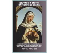 NEUVAINE À SAINTE CATHERINE DE SIENNE: UNE PRIÈRE DE NEUF JOURS POUR LA SAGESSE, LA FORCE INTÉRIEURE ET UNE RELATION PLUS PROFONDE AVEC DIEU