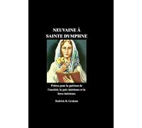 NEUVAINE À SAINTE DYMPHNE: Prières pour la guérison de l'anxiété, la paix intérieure et la force intérieure