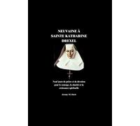 NEUVAINE À SAINTE KATHARINE DREXEL: Neuf jours de prière et de dévotion pour le courage, la charité et la croissance spirituelle