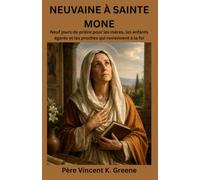 NEUVAINE À SAINTE MONE: Neuf jours de prière pour les mères, les enfants égarés et les proches qui reviennent à la foi