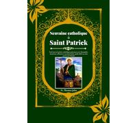 Neuvaine catholique à Saint Patrick: Neuf jours de prières catholiques puissantes avec biographie, intentions, réflexions et journal intime guidé dédié au saint patron de l'Irlande