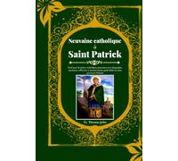 Neuvaine catholique à Saint Patrick: Neuf jours de prières catholiques puissantes avec biographie, intentions, réflexions et journal intime guidé dédié au saint patron de l'Irlande