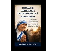 Neuvaine catholique traditionnelle à Mère Teresa: Un voyage spirituel de 30 jours axé sur la foi et le service (The Global Novena Series)