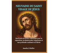 NEUVAINE DU SAINT VISAGE DE JÉSUS: Neuf jours de prière catholique pour la réparation, la miséricorde, la guérison et une profonde confiance en Christ