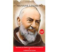 Neuvaine et prières à Padre Pio: Pour obtenir une grâce urgente, guérir intérieurement et renforcer sa foi en 9 jours + prière quotidienne