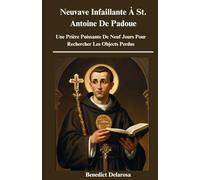 Neuvave Infaillante À St. Antoine De Padoue: Une Prière Puissante De Neuf Jours Pour Rechercher Les Objects Perdus, Biographie, œuvres miracles, ... catholique) (Livre Sur la Sainte Trinité)