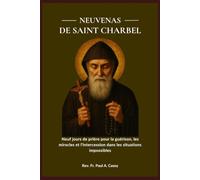NEUVENAS DE SAINT CHARBEL: Neuf jours de prière pour la guérison, les miracles et l'intercession dans les situations impossibles