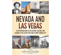 Nevada and Las Vegas: A Captivating Guide to the History, Culture, and Legends of the Silver State and its Most Famous City (The History of U.S. States)