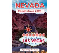 NEVADA REISEFÜHRER 2025: Die ultimative Abenteuerreise für Nervenkitzel-Suchende, Kulturliebhaber und neugierige Entdecker durch Las Vegas, Lake Tahoe, Reno und darüber hinaus