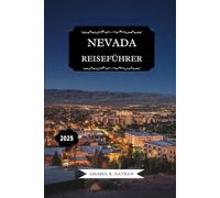 NEVADA REISEFÜHRER 2025: Entdecken Sie Las Vegas, Reno, atemberaubende Landschaften, lokale Kultur, Feste, Outdoor-Abenteuer, ein pulsierendes ... Köstlichkeiten und versteckte Schätze