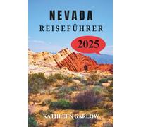 NEVADA REISEFÜHRER 2025: Tauchen Sie ein in eine Welt voller Geschichte, Naturwunder und unvergesslicher Abenteuer im Silver State