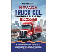 NEVADA TRUCK CDL Training ManuaL 2026/2027: “A Complete Hands-On Guide to Mastering the Written and Skills Tests - Updated FMCSA Rules, Real-World ... Full-Length Practice Exams for Class A, B & C