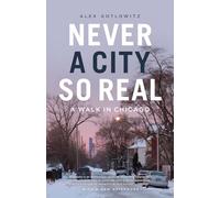 Never a City So Real: A Walk in Chicago (Chicago Visions and Revisions)