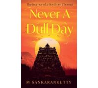 Never A Dull Day: The Journey of a Boy from Chennai