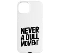 Never a Dull Moment Fun Life Quote Case for iPhone 15 Plus