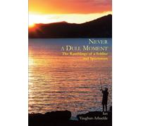 Never a Dull Moment: The Ramblings of a Soldier and Sportsman