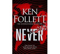 Never: A Globe-spanning, Contemporary Tour-de-Force from the No.1 International Bestselling Author of the Kingsbridge Series