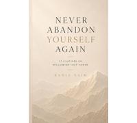 Never Abandon Yourself Again: 77 Chapters On Reclaiming Your Power