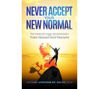 Never Accept Your New Normal: The Story of Using Neuroscience to Turn Trauma in Triumph