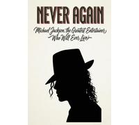 NEVER AGAIN: Michael Jackson, the Greatest Entertainer Who Will Ever Live