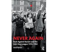 Never Again: Rock Against Racism and the Anti-Nazi League 1976-1982 (Routledge Studies in Fascism and the Far Right)