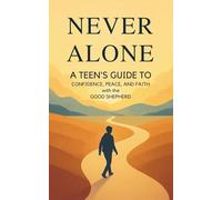 Never Alone: A Teen’s Guide to Confidence, Peace, and Faith with the Good Shepherd