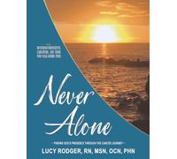Never Alone: Finding God's Presence Through The Cancer Journey: Devotions For Patients, Caregivers, and Those Who Walk Beside Them