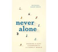 Never Alone: Sharing the Gift of Community in a Lonely World